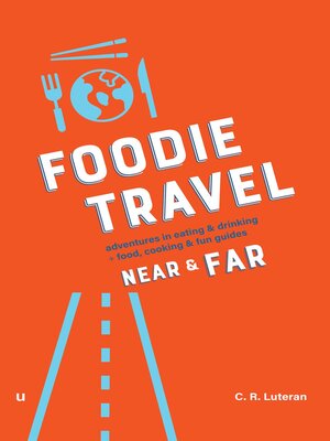 Foodie Travel Near & Far  (adventures in eating & drinking + food, cooking & fun guides) - ebook